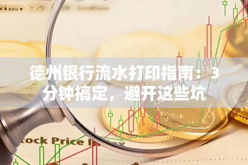 德州银行流水打印指南：3分钟搞定，避开这些坑