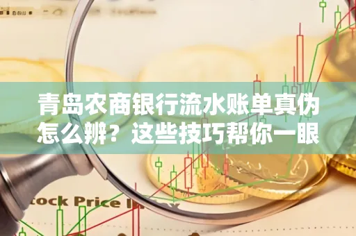 青岛农商银行流水账单真伪怎么辨？这些技巧帮你一眼识破！