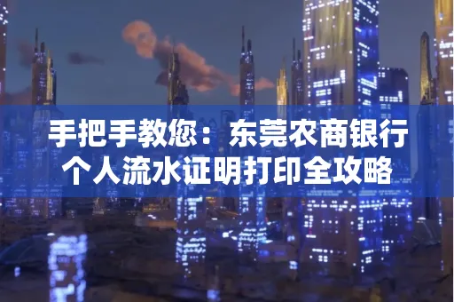 手把手教您：东莞农商银行个人流水证明打印全攻略