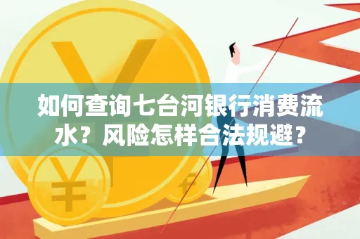 如何查询七台河银行消费流水？风险怎样合法规避？