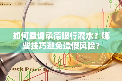 如何查询承德银行流水？哪些技巧避免造假风险？