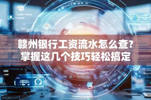赣州银行工资流水怎么查？掌握这几个技巧轻松搞定