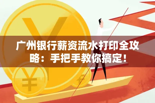 广州银行薪资流水打印全攻略：手把手教你搞定！