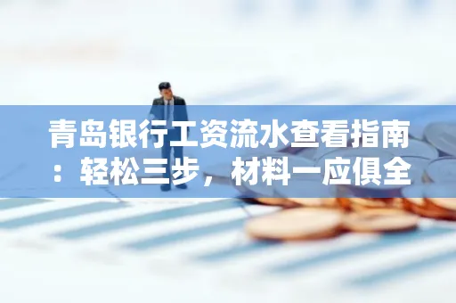 青岛银行工资流水查看指南：轻松三步，材料一应俱全