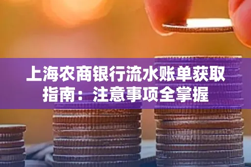 上海农商银行流水账单获取指南：注意事项全掌握