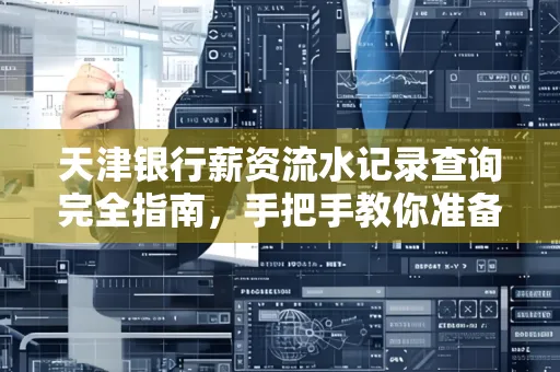 天津银行薪资流水记录查询完全指南，手把手教你准备材料