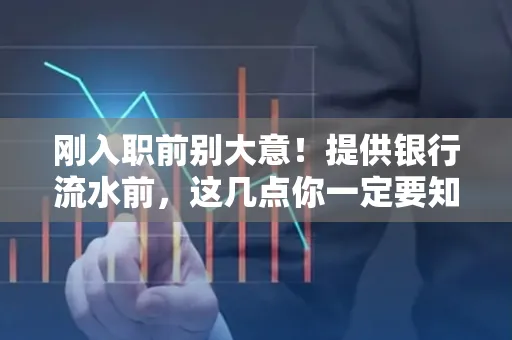 刚入职前别大意！提供银行流水前，这几点你一定要知道